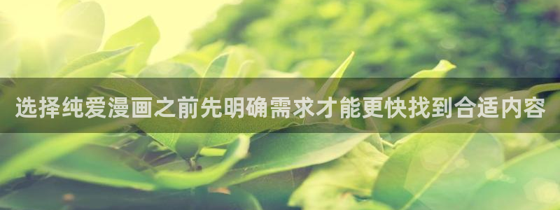 漫画岛最新作品：选择纯爱漫画之前先明确需求才能更快找到合适内容