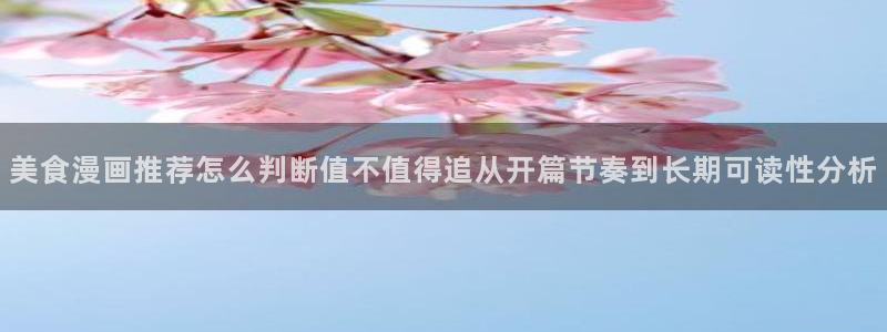漫画岛找漫画：美食漫画推荐怎么判断值不值得追从开篇节奏到长期可读性分析